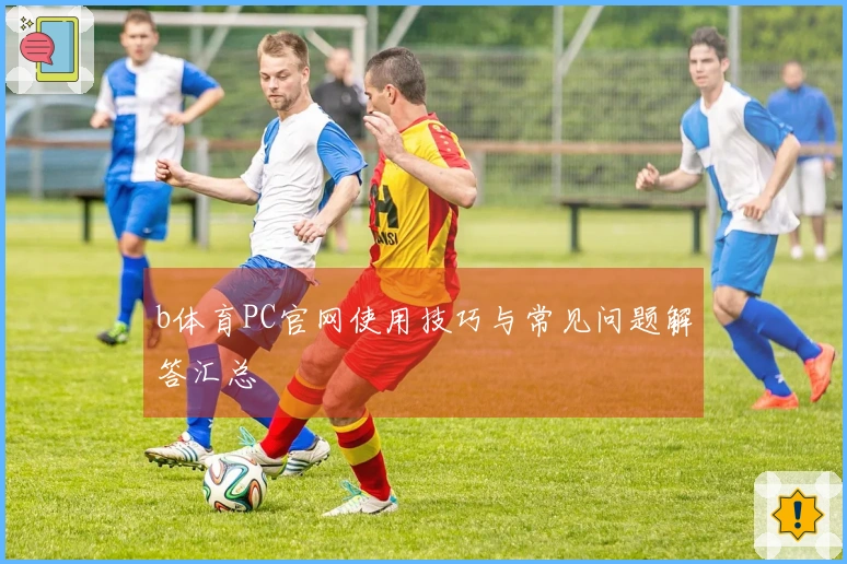 b体育PC官网使用技巧与常见问题解答汇总